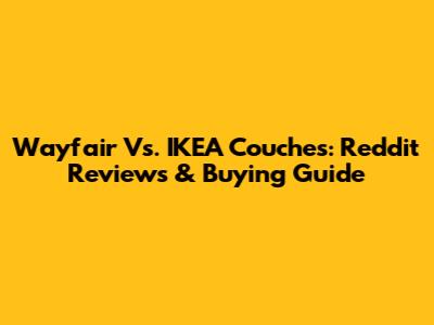 Wayfair Vs. IKEA Couches: Reddit Reviews & Buying Guide
