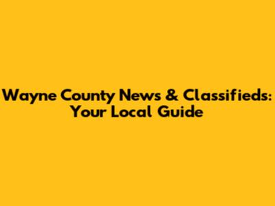 Wayne County News & Classifieds: Your Local Guide