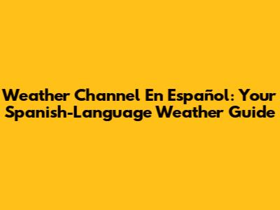 Weather Channel En Español: Your Spanish-Language Weather Guide