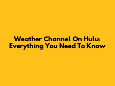 Weather Channel On Hulu: Everything You Need To Know