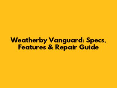 Weatherby Vanguard: Specs, Features & Repair Guide