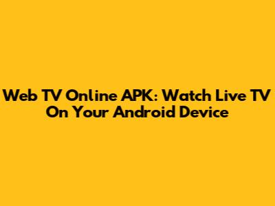 Web TV Online APK: Watch Live TV On Your Android Device