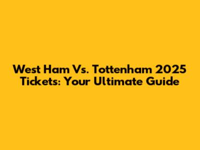 West Ham Vs. Tottenham 2025 Tickets: Your Ultimate Guide