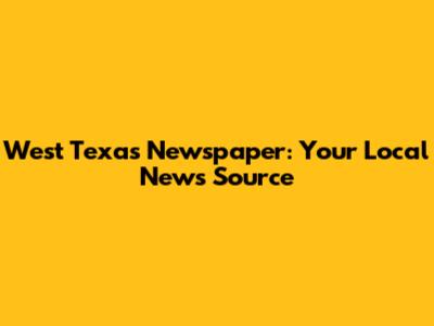 West Texas Newspaper: Your Local News Source