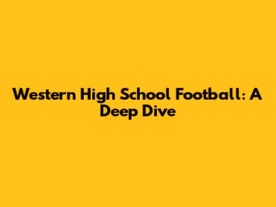 Western High School Football: A Deep Dive