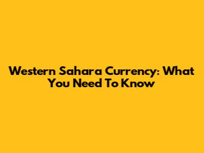 Western Sahara Currency: What You Need To Know