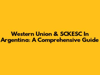 Western Union & SCKESC In Argentina: A Comprehensive Guide