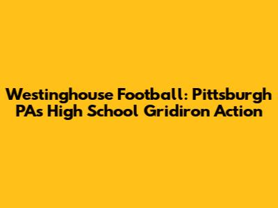 Westinghouse Football: Pittsburgh PA's High School Gridiron Action