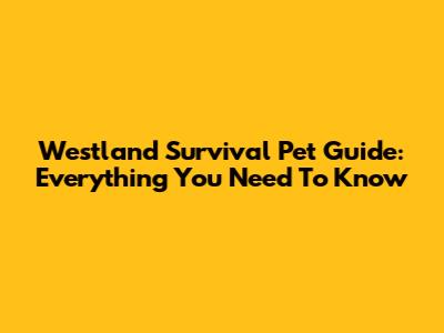 Westland Survival Pet Guide: Everything You Need To Know