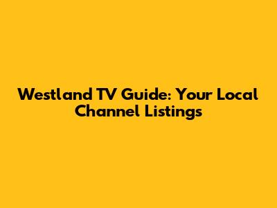 Westland TV Guide: Your Local Channel Listings