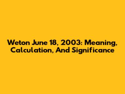 Weton June 18, 2003: Meaning, Calculation, And Significance