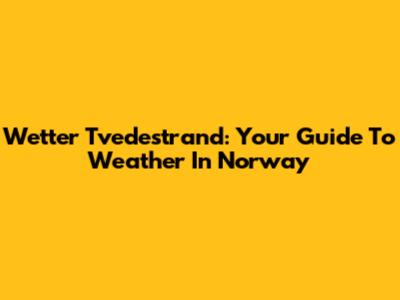 Wetter Tvedestrand: Your Guide To Weather In Norway