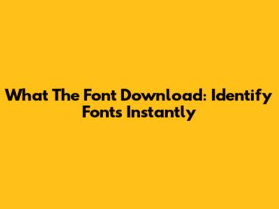 What The Font Download: Identify Fonts Instantly