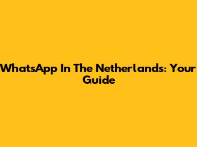 WhatsApp In The Netherlands: Your Guide