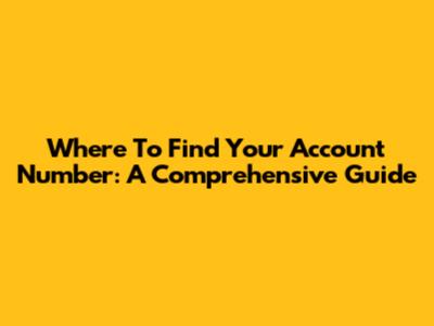 Where To Find Your Account Number: A Comprehensive Guide