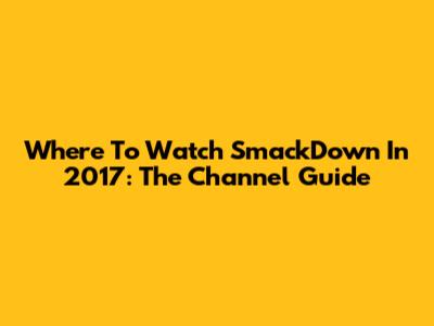 Where To Watch SmackDown In 2017: The Channel Guide