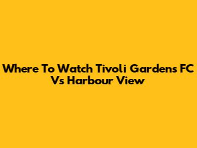 Where To Watch Tivoli Gardens FC Vs Harbour View