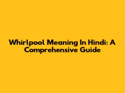 Whirlpool Meaning In Hindi: A Comprehensive Guide
