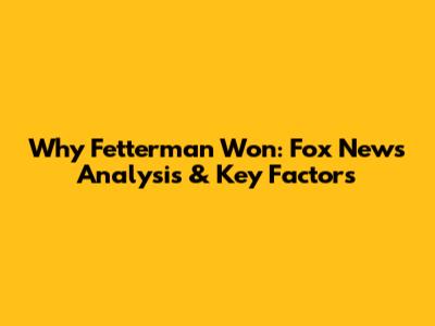 Why Fetterman Won: Fox News Analysis & Key Factors