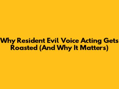 Why Resident Evil Voice Acting Gets Roasted (And Why It Matters)