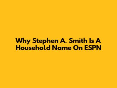 Why Stephen A. Smith Is A Household Name On ESPN