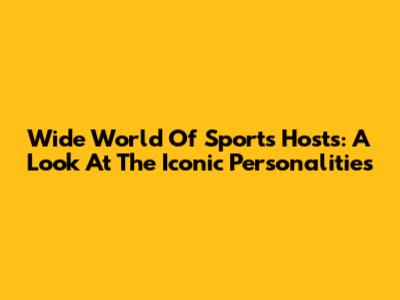 Wide World Of Sports Hosts: A Look At The Iconic Personalities