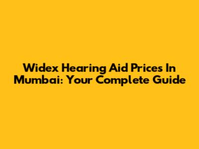 Widex Hearing Aid Prices In Mumbai: Your Complete Guide