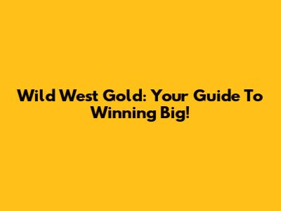 Wild West Gold: Your Guide To Winning Big!