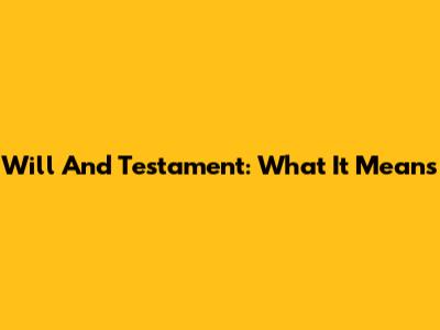 Will And Testament: What It Means