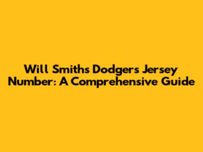 Will Smith's Dodgers Jersey Number: A Comprehensive Guide
