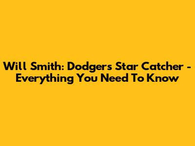 Will Smith: Dodgers' Star Catcher - Everything You Need To Know