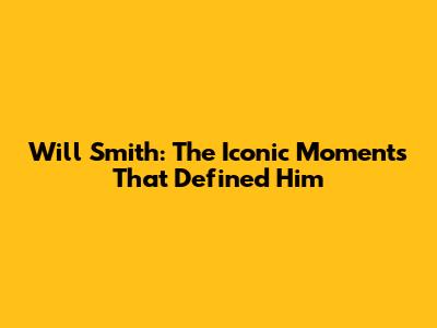 Will Smith: The Iconic Moments That Defined Him