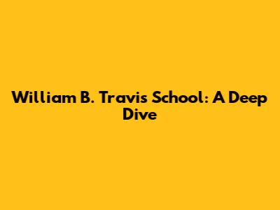 William B. Travis School: A Deep Dive