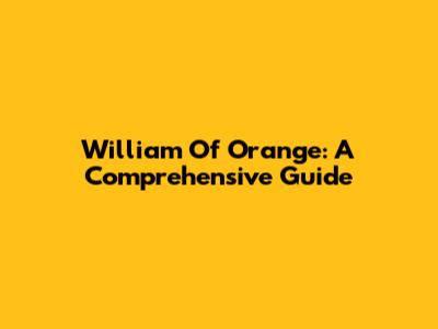 William Of Orange: A Comprehensive Guide