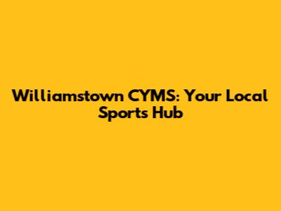 Williamstown CYMS: Your Local Sports Hub