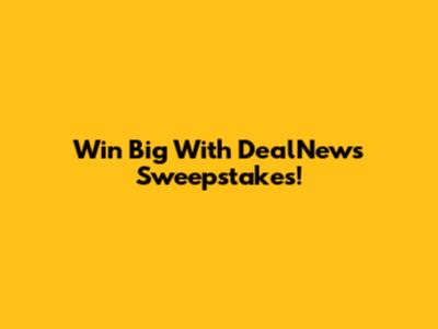 Win Big With DealNews Sweepstakes!