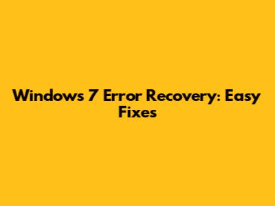 Windows 7 Error Recovery: Easy Fixes