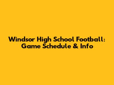 Windsor High School Football: Game Schedule & Info