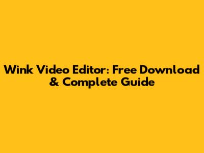 Wink Video Editor: Free Download & Complete Guide