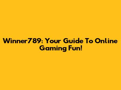 Winner789: Your Guide To Online Gaming Fun!
