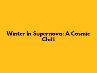 Winter In Supernova: A Cosmic Chill