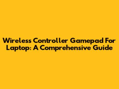 Wireless Controller Gamepad For Laptop: A Comprehensive Guide