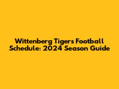 Wittenberg Tigers Football Schedule: 2024 Season Guide
