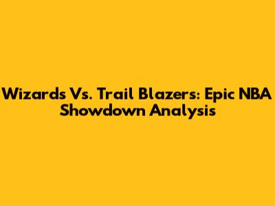 Wizards Vs. Trail Blazers: Epic NBA Showdown Analysis