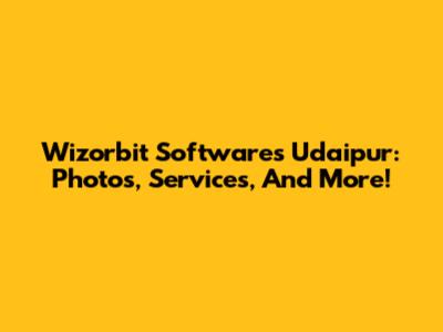Wizorbit Softwares Udaipur: Photos, Services, And More!