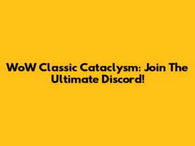 WoW Classic Cataclysm: Join The Ultimate Discord!