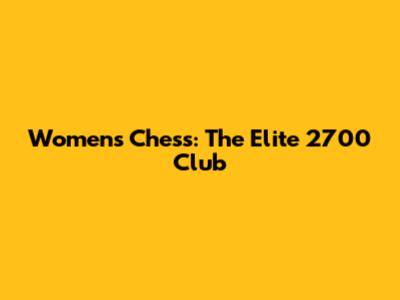Women's Chess: The Elite 2700 Club
