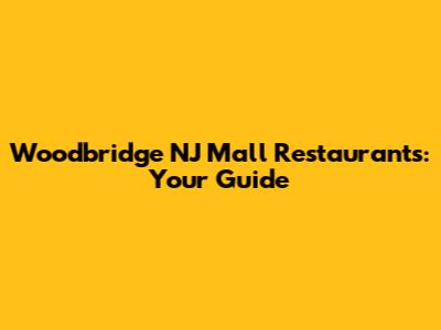 Woodbridge NJ Mall Restaurants: Your Guide