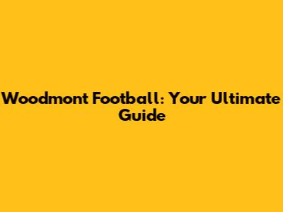 Woodmont Football: Your Ultimate Guide