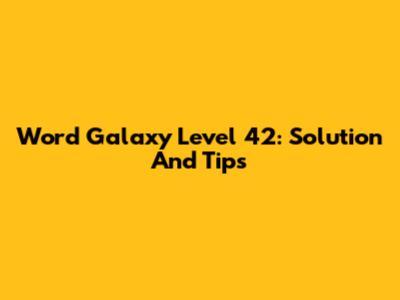 Word Galaxy Level 42: Solution And Tips